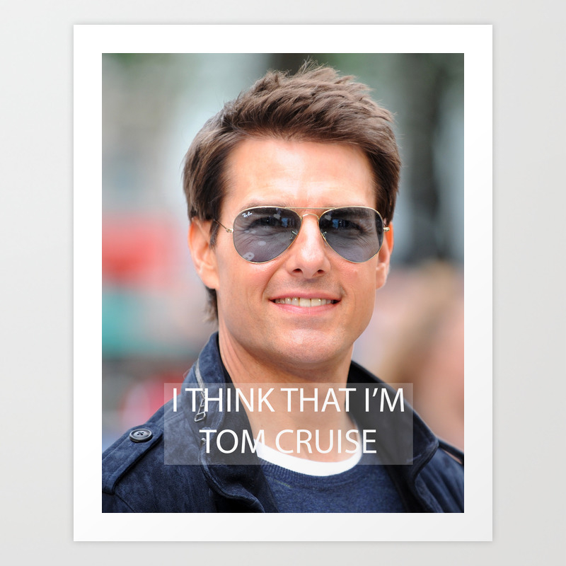 I Think That I M Tom Cruise Art Print By Speedwagonfoundation Society6