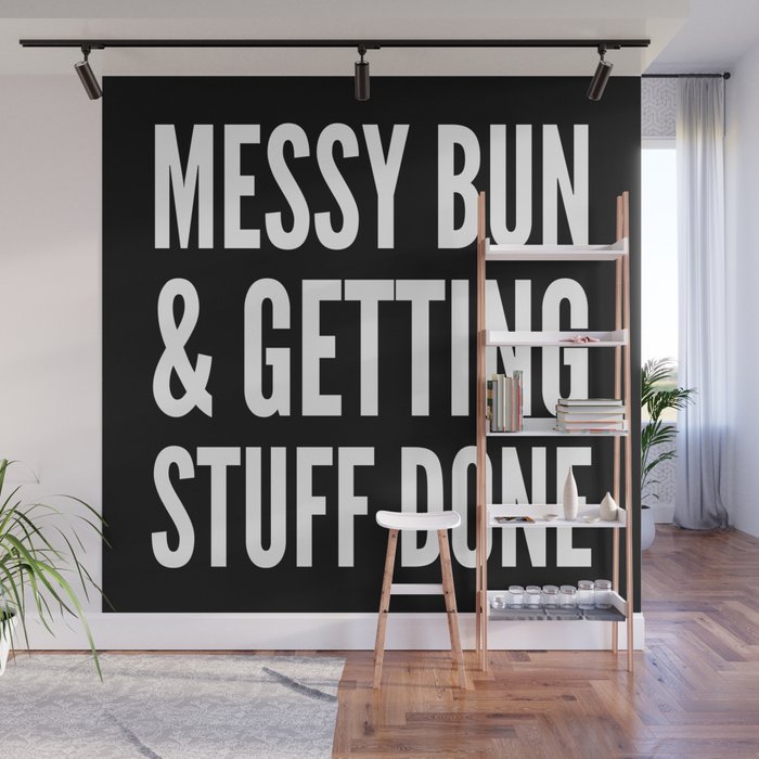 Messy Bun & Getting Stuff Done (Black & White) Wall Mural