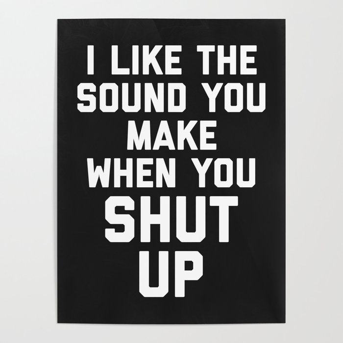 Sound You Make Shut Up Funny Offensive Quote Poster