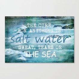 The cure for anything is salt water, sweat, tears, or the sea.    Dinesen, Isak Canvas Print