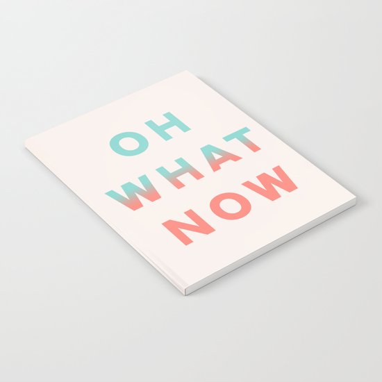 Oh What Now Notebook