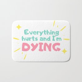 Everything Hurts & I'm Dying Bath Mat