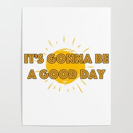 It's Gonna Be A Good Day Poster
