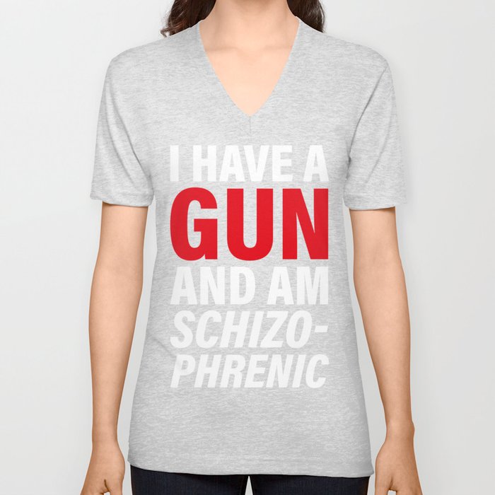 I have a Gun and am schizophrenic V Neck T Shirt