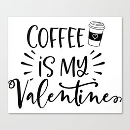 Coffee Is My Valentine Canvas Print