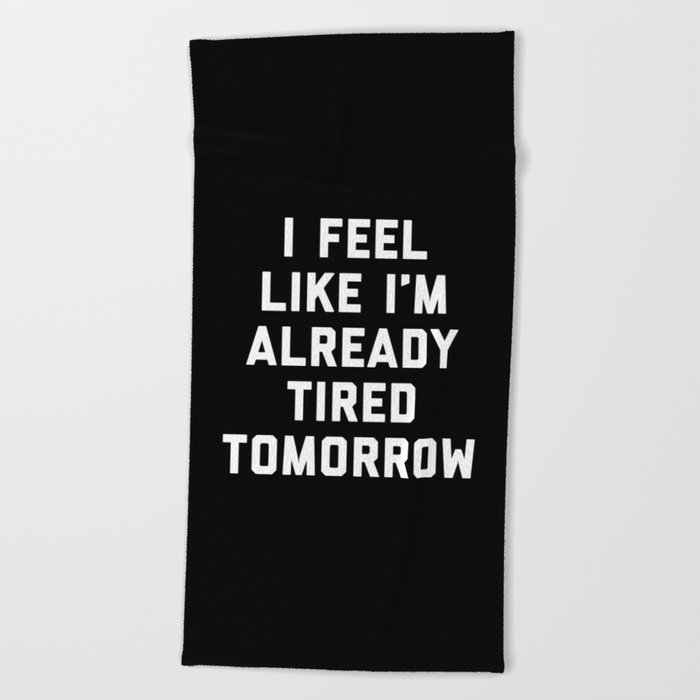 Tired Tomorrow Funny Quote Beach Towel