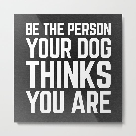 Be The Person Dog Funny Quote Metal Print