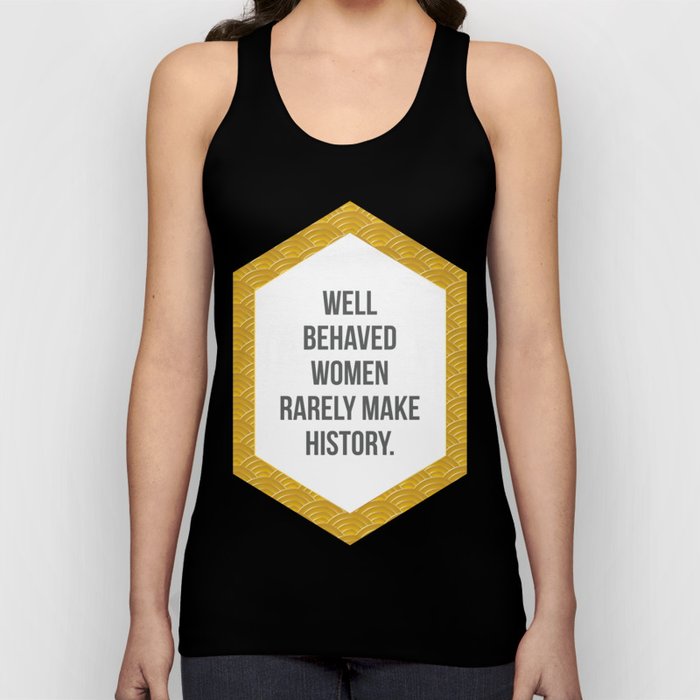 Well Behaved Women Rarely Make History Tank Top