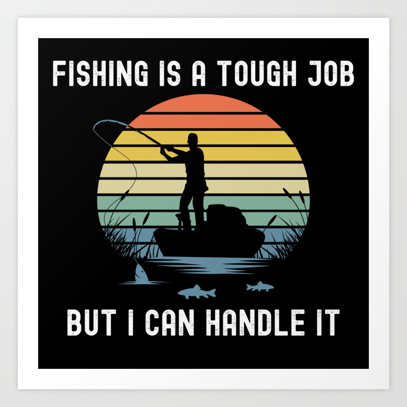 Fishing Is A Tough Job - Funny Fishing Shirt Art Print by DG Merch |  Society6