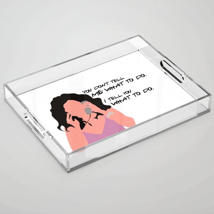 You don't tell me what to do. I tell you what to do. Acrylic Tray