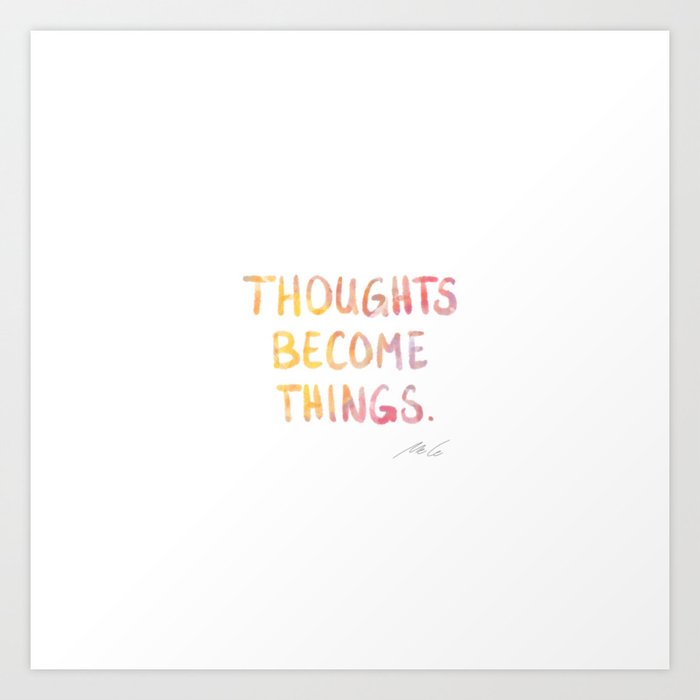Thoughts become things_03 Art Print