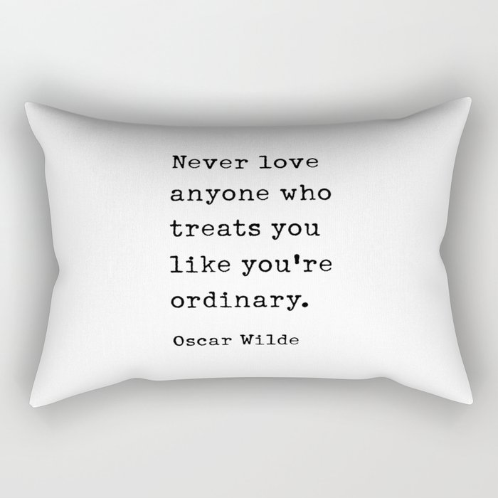 Never love anyone who treats you like you're ordinary. Oscar Wilde Quote Rectangular Pillow