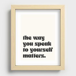 "the way you speak to yourself matters" Recessed Framed Print