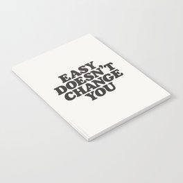 Easy Doesn't Change You motivational typography in black and white home and bedroom wall decor Notebook