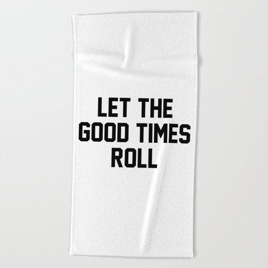 Let The Good Times Roll Beach Towel