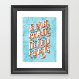 We Travel Not to Escape Life, but for Life Not to Escape Us Framed Art Print