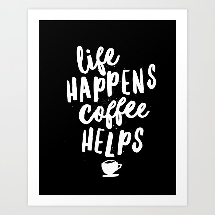 Life Happens Coffee Helps black and white typography design quote ...