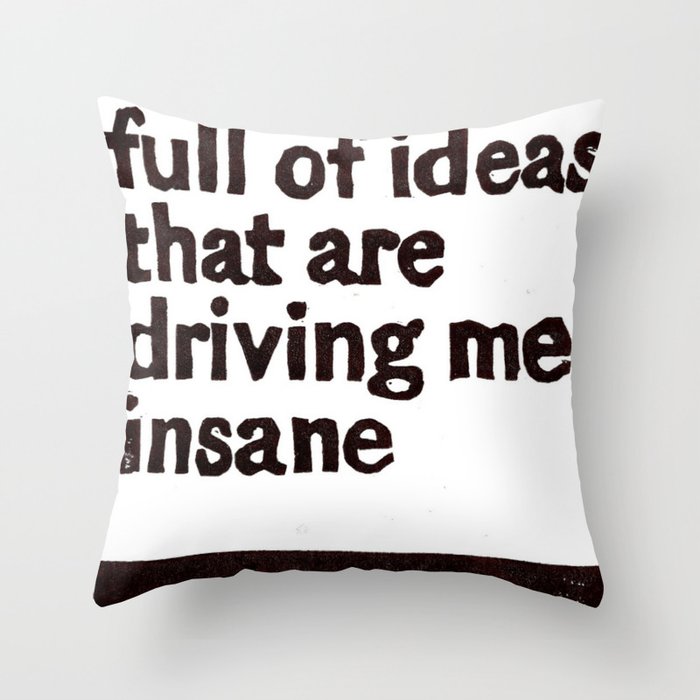 Gotta head full of ideas that are driving me insane Throw Pillow by Words I  Give By