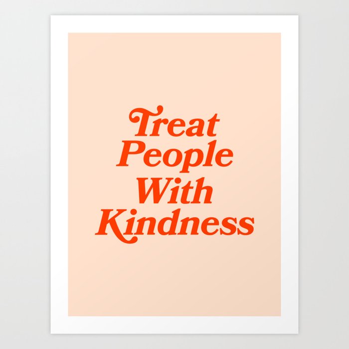 Treat People with Kindness Art Print