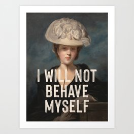 I Will Not Behave Myself - Funny Feminist Quote Art Print