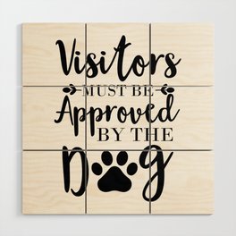 Visitors Must Be Approved By The Dog Wood Wall Art