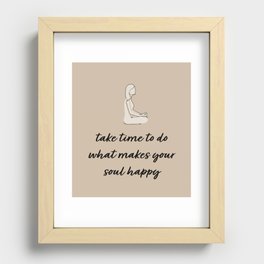 take time to do what makes your soul happy  Recessed Framed Print