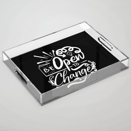 Be Open To Change Motivational Script Quote Acrylic Tray