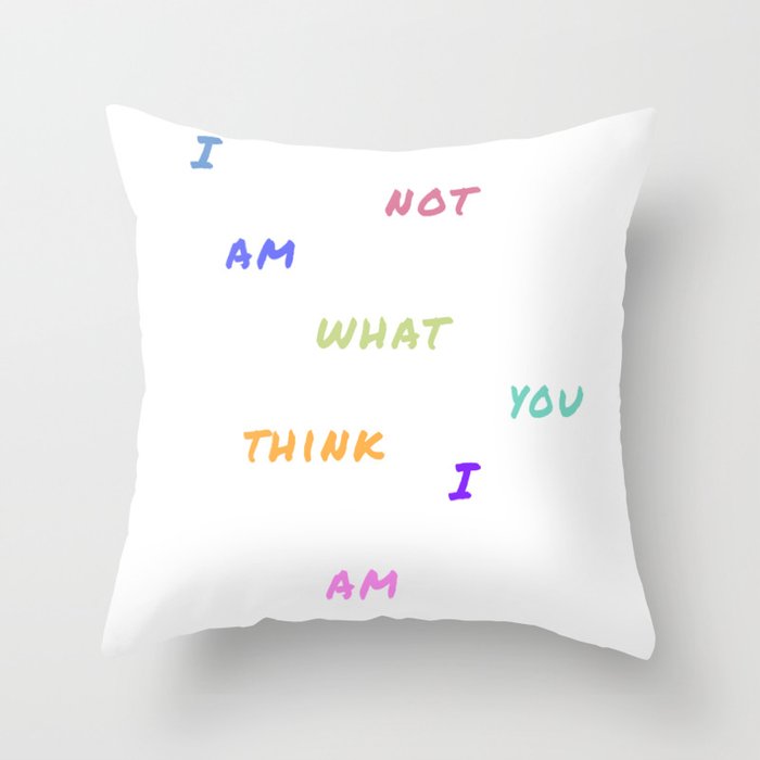 I am not what you think I am - By Lazzy Brush Throw Pillow