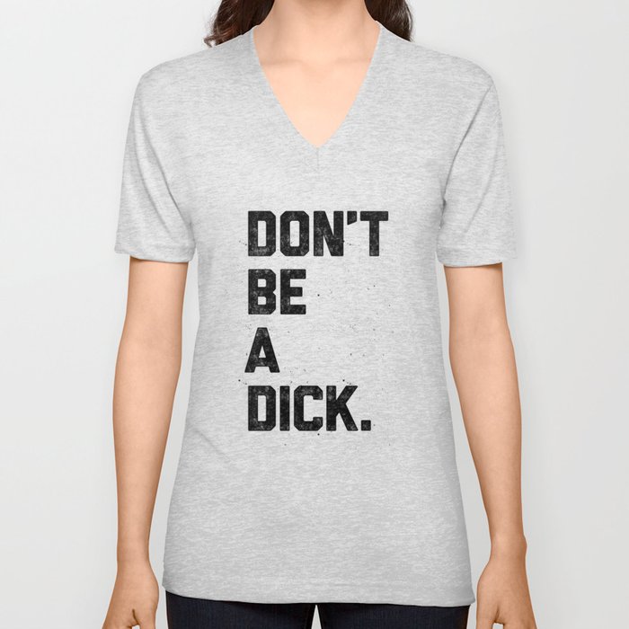 Don't Be A Dick V Neck T Shirt