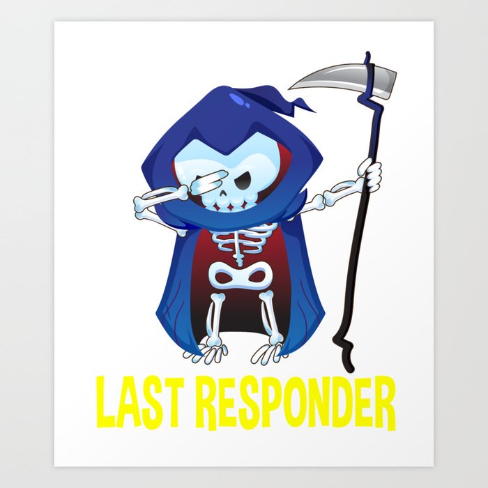 Grim Reaper Last Responder Funny Dark Humor Gifts Art Print By Sojuandsake