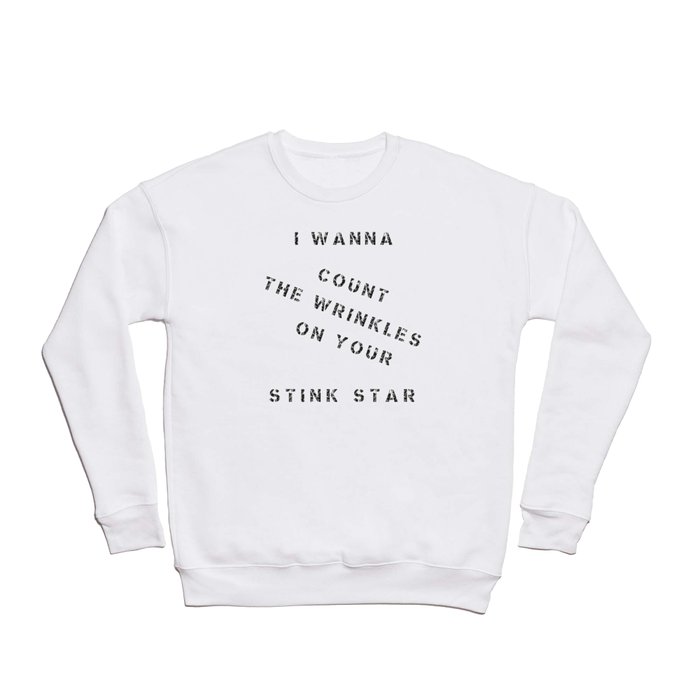 I Wanna Count The Wrinkles On Your Stink Star Crewneck Sweatshirt