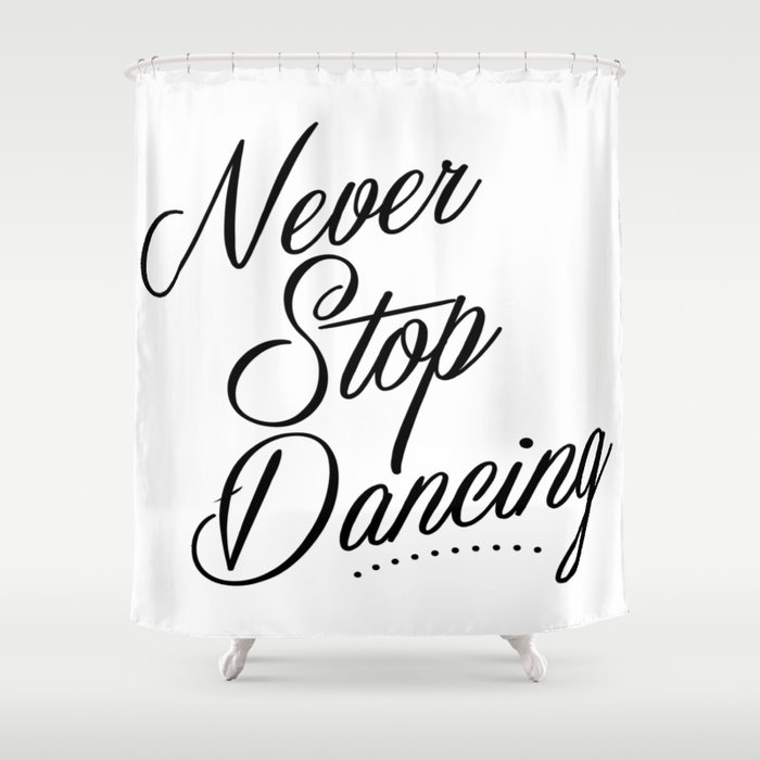 Never stop dancing Shower Curtain