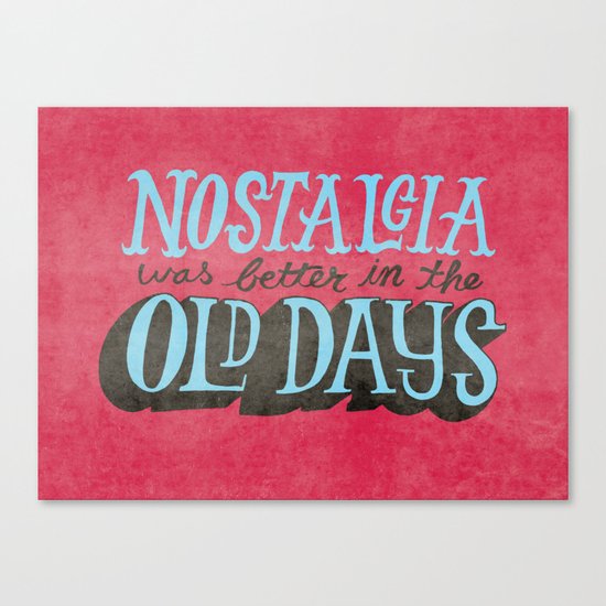 Nostalgia used to be way better. Canvas Print