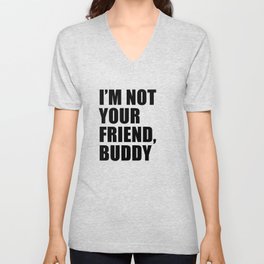 I'm Not Your Friend Buddy Unisex V-Neck