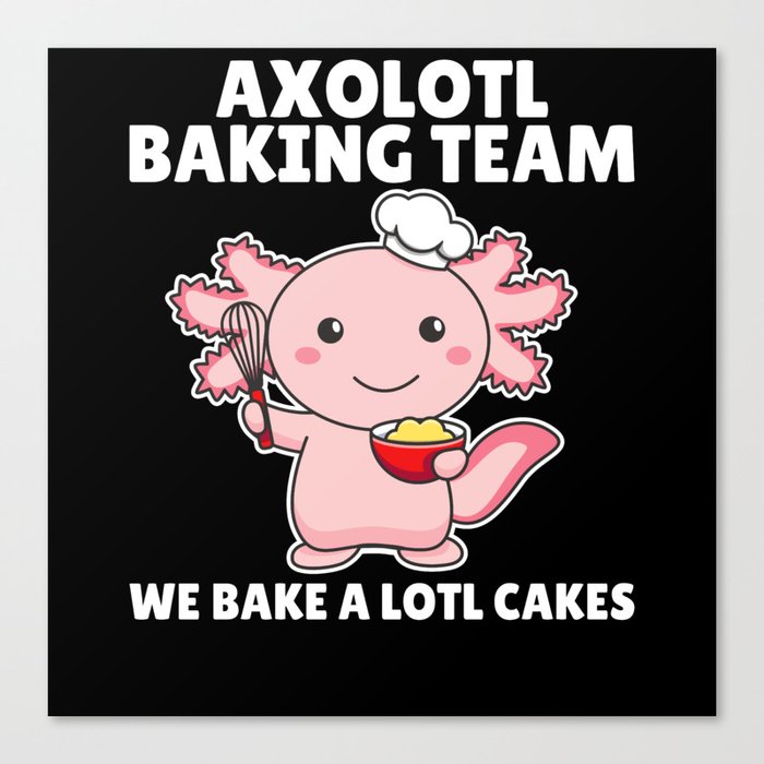 Axolotl baking Team we bake a lotl cakes Canvas Print