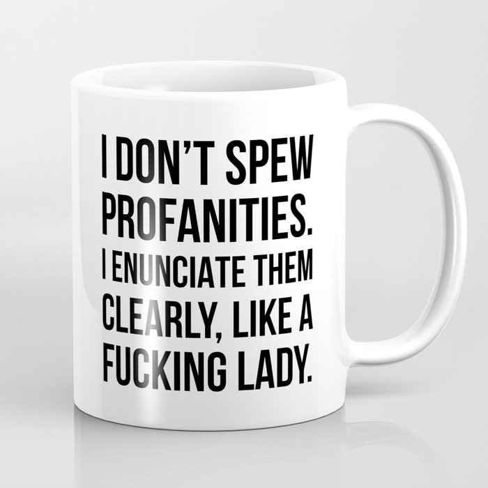 I Don’t Spew Profanities I Enunciate Them Clearly Like a Fucking Lady Coffee Mug