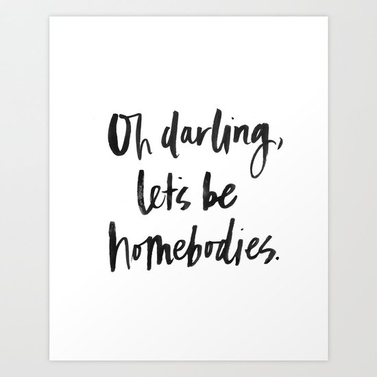 Oh Darling, Let's be Homebodies Art Print