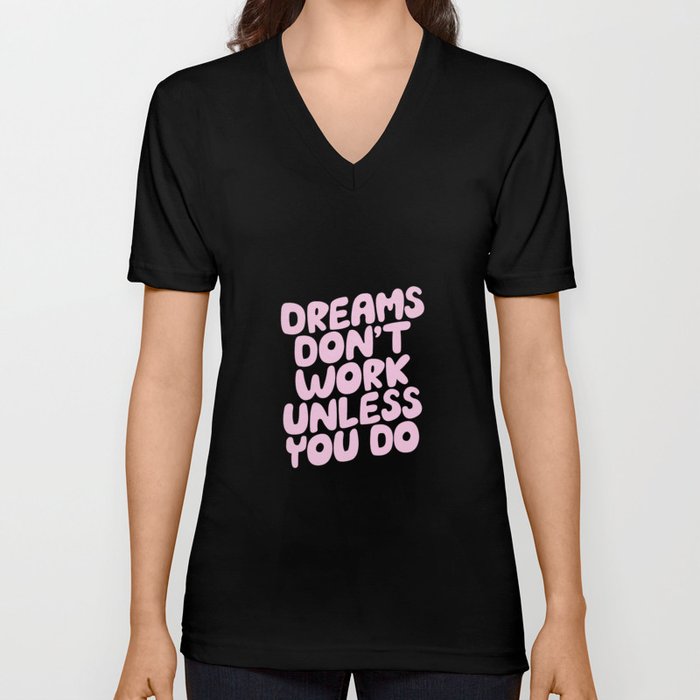 Dreams Don't Work Unless You Do V Neck T Shirt