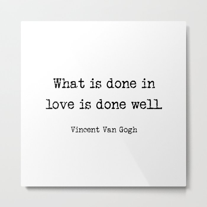 Vincent Van Gogh - What is done in love is done well Metal Print