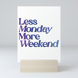 Less Monday More Weekend Mini Art Print