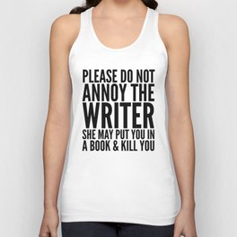 Please do not annoy the writer. She may put you in a book and kill you. Unisex Tanktop