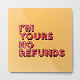 I am yours no refunds - typography Metal Print | Dating, Letters, Norefunds, Iamyours, Typography, Curated, Graphicdesign, Type, Funny, Inlove 
