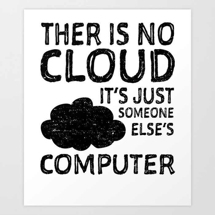 There Is No Cloud It's Just Someone Else's Computer Art Print
