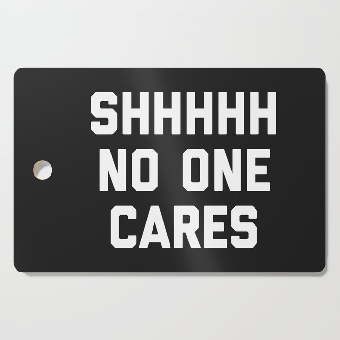 Shhh No One Cares Funny Sarcastic Offensive Quote Cutting Board