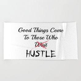 Good Things Come To Those Who HUSTLE Beach Towel