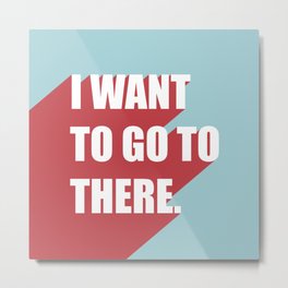 I want to go to there Metal Print | Lizlemon, Graphicdesign, Digital, Red, Typography, Popculture, White, Tinafey, Blue, 30Rock 