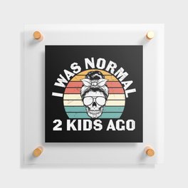 I Was Normal Two Kids Ago Floating Acrylic Print