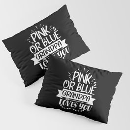 Pink Or Blue Grandpa Loves You Pillow Sham