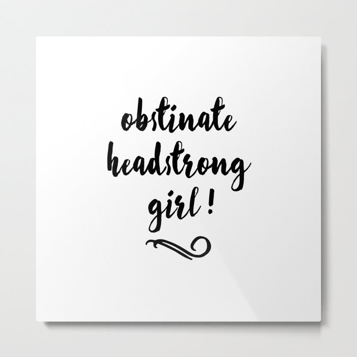 Obstinate Headstrong Girl! - Jane Austen Metal Print