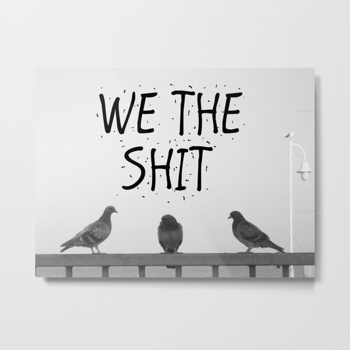 We the Shit Metal Print